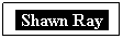 Text Box: Shawn Ray