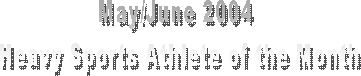May/June 2004 
Heavy Sports Athlete of the Month